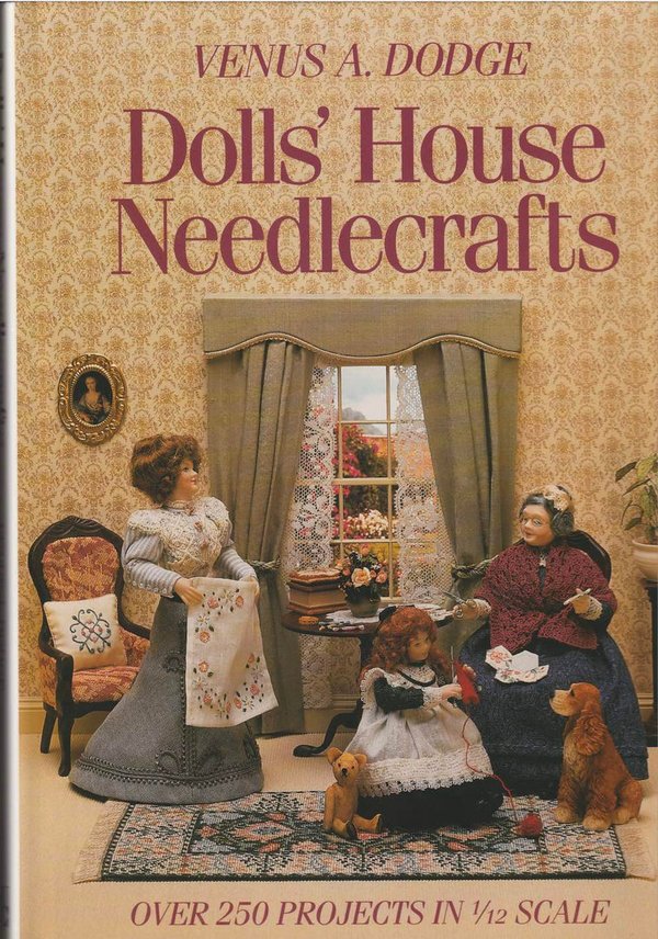 Venus A. Dodge: Dolls' House Needlecrafts - Over 250 Projects in 1/12 Scale K3+ (Käyt)
