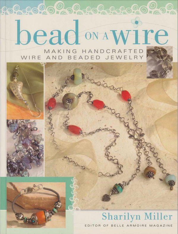 Sharilyn Miller: Bead on a Wire - Making Handcrafted Wire and Beaded Jewelry K4 (Käyt)